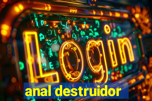 anal destruidor